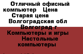 Отличный офисный компьютер › Цена ­ 5 000 › Старая цена ­ 5 000 - Волгоградская обл., Волгоград г. Компьютеры и игры » Настольные компьютеры   